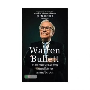 Warren Buffett: 22 Thương Vụ Đầu Tiên Và Bài Học Đắt Giá Từ Những Sai Lầm